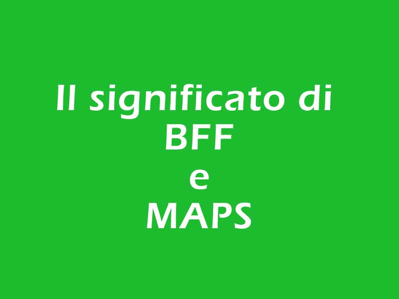 qui trovi il significato delle sigle bff e maps