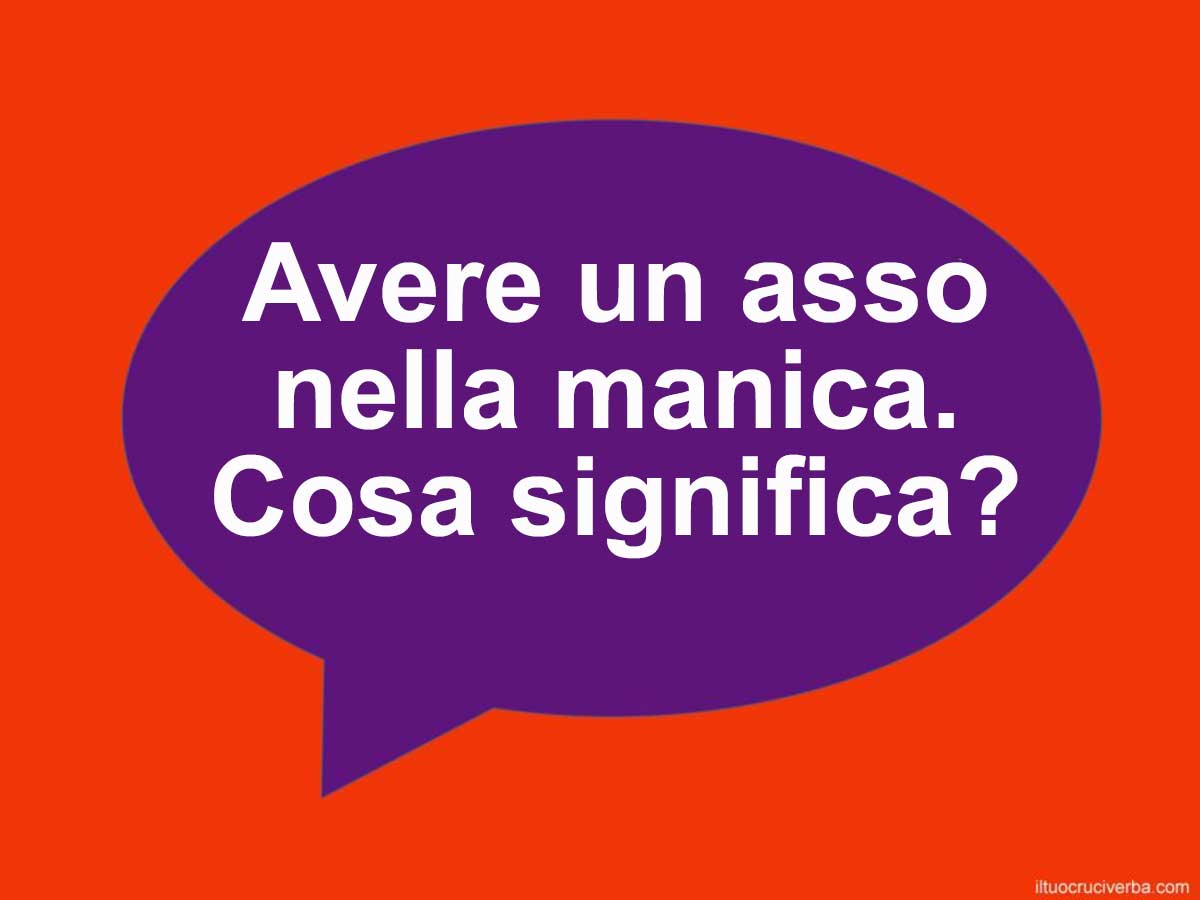 cosa significa avere un asso nella manica